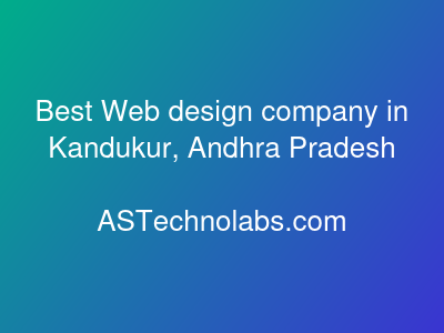 Best Web design company in Kandukur, Andhra Pradesh  at ASTechnolabs.com